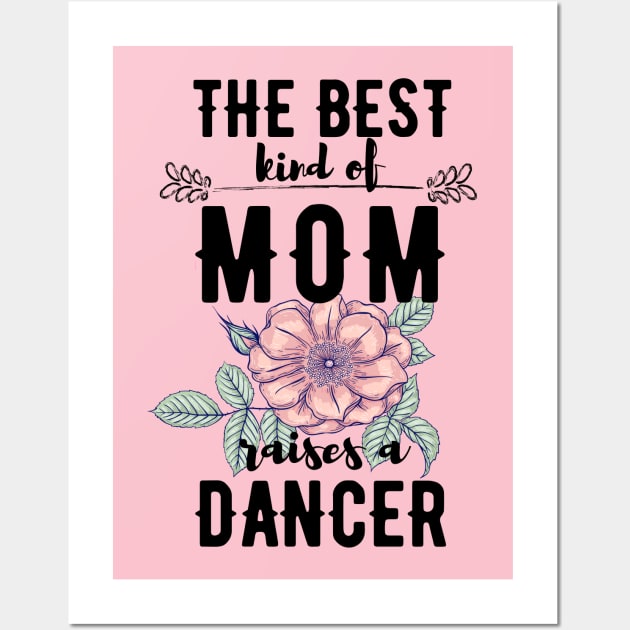 The best kind of mom raises a dancer Wall Art by Dancespread